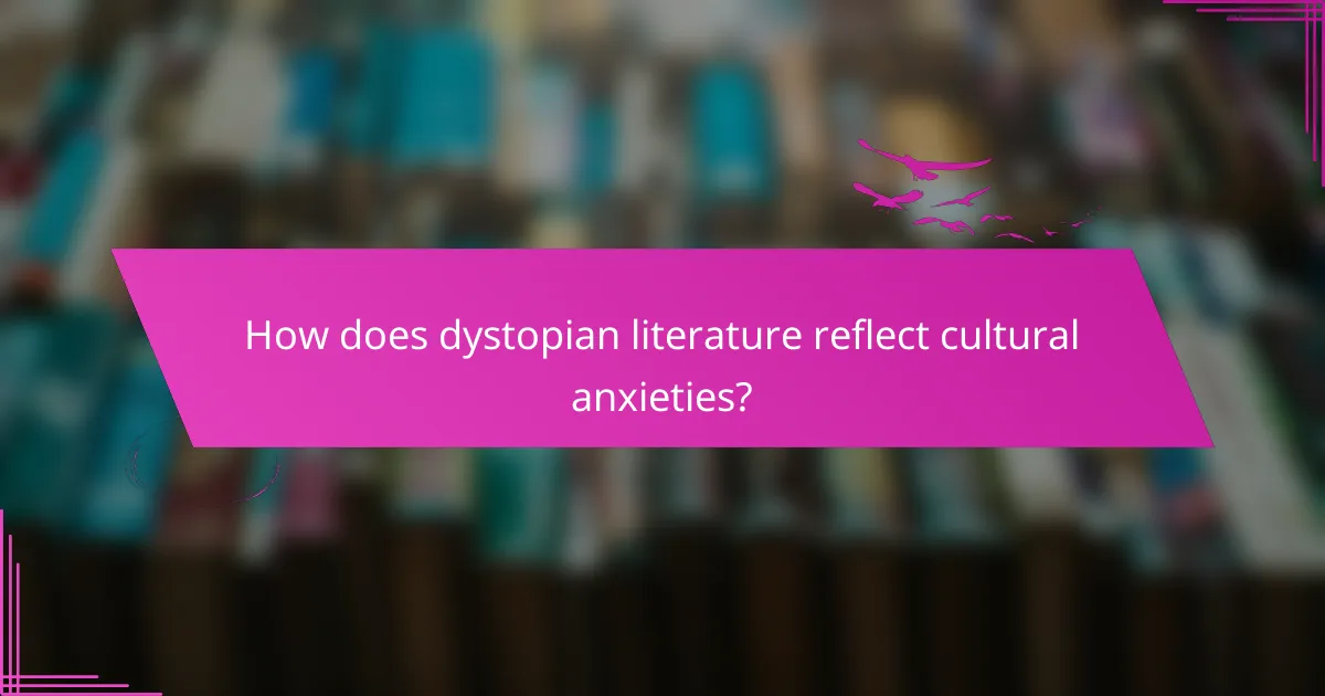 How does dystopian literature reflect cultural anxieties?